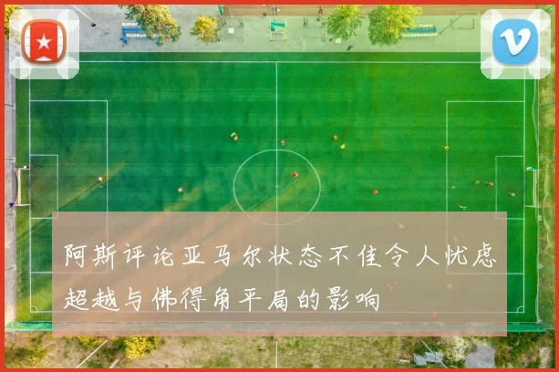 阿斯评论亚马尔状态不佳令人忧虑超越与佛得角平局的影响